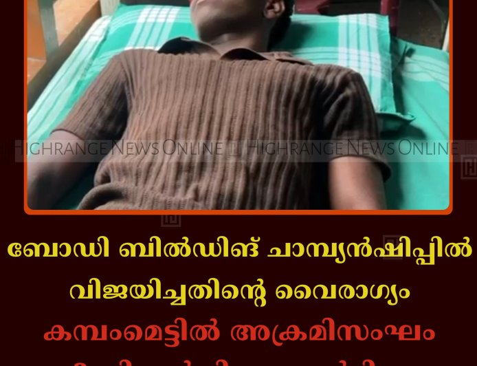 ബോഡി ബില്‍ഡിങ് ചാമ്പ്യന്‍ഷിപ്പില്‍ വിജയിച്ചതിന്റെ വൈരാഗ്യം: കമ്പംമെട്ടില്‍ അക്രമിസംഘം 3 വിദ്യാര്‍ഥികളെ മര്‍ദിച്ചു