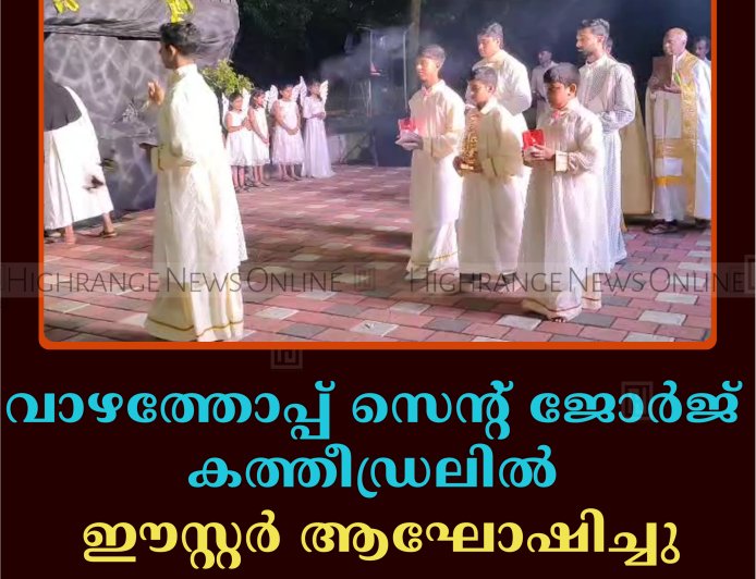 വാഴത്തോപ്പ് സെന്റ് ജോര്‍ജ് കത്തീഡ്രലില്‍ ഈസ്റ്റര്‍ ആഘോഷിച്ചു