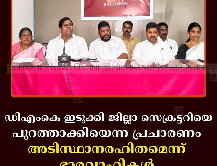 ഡിഎംകെ ഇടുക്കി ജില്ലാ സെക്രട്ടറിയെ പുറത്താക്കിയെന്ന പ്രചാരണം അടിസ്ഥാനരഹിതമെന്ന് ഭാരവാഹികള്‍ 