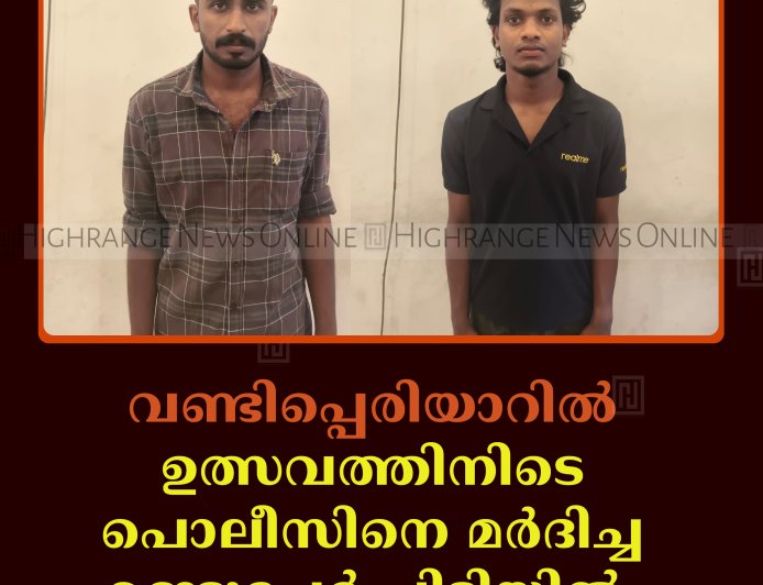 വണ്ടിപ്പെരിയാറില്‍ ഉത്സവത്തിനിടെ പൊലീസിനെ മര്‍ദിച്ച രണ്ടുപേര്‍ പിടിയില്‍  