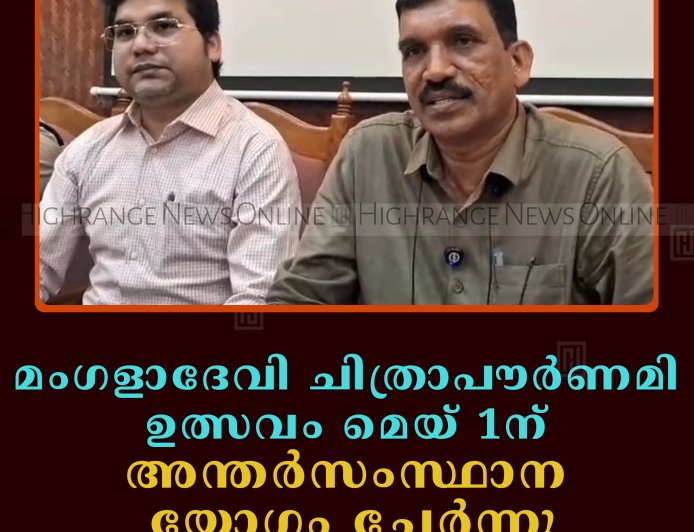 മംഗളാദേവി ചിത്രാപൗര്‍ണമി ഉത്സവം മെയ് 1ന്: അന്തര്‍സംസ്ഥാന യോഗം ചേര്‍ന്നു     