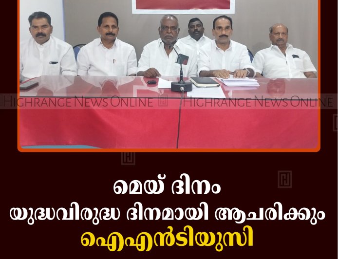 മെയ് ദിനം യുദ്ധവിരുദ്ധ ദിനമായി ആചരിക്കും: ഐഎന്‍ടിയുസി 