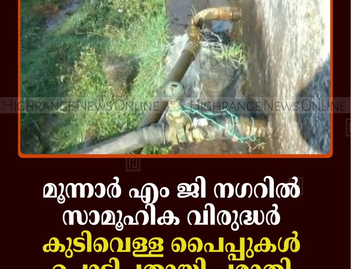 മൂന്നാര്‍ എം ജി നഗറില്‍ സാമൂഹിക വിരുദ്ധര്‍ കുടിവെള്ള പൈപ്പുകള്‍ പൊട്ടിച്ചതായി പരാതി 