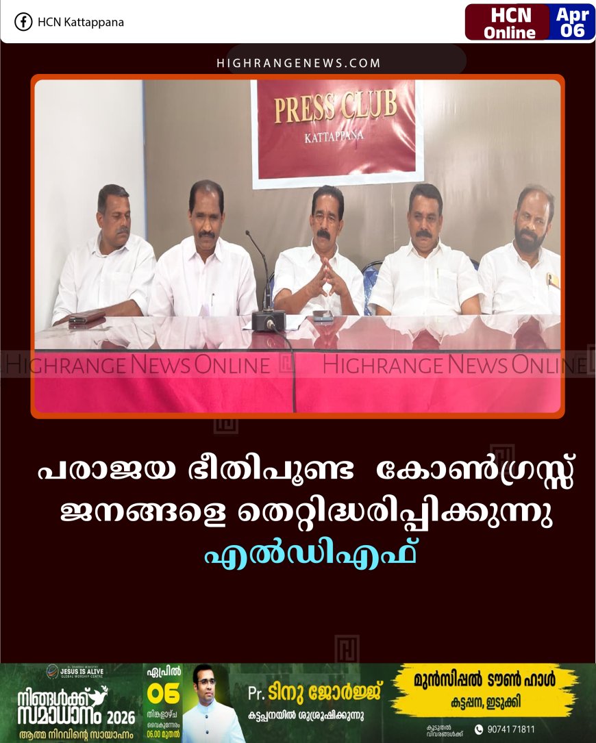 പരാജയ ഭീതിപൂണ്ട കോൺഗ്രസ്സ് ജനങ്ങളെ തെറ്റിദ്ധരിപ്പിക്കുന്നു; എൽഡിഎഫ്