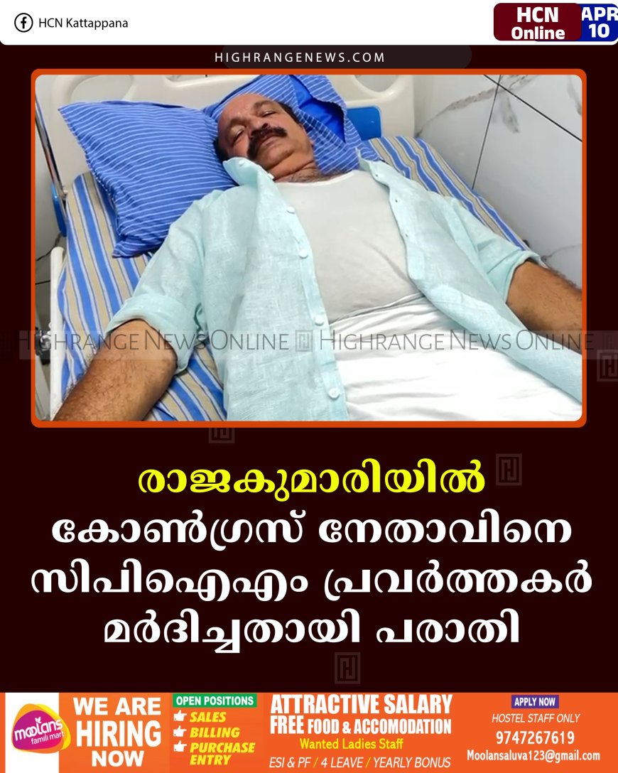 രാജകുമാരിയില്‍ കോണ്‍ഗ്രസ് നേതാവിനെ സിപിഐഎം പ്രവര്‍ത്തകര്‍ മര്‍ദിച്ചതായി പരാതി 