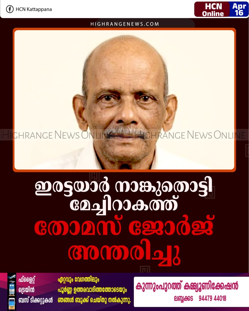 ഇരട്ടയാര്‍ നാങ്കുതൊട്ടി മേച്ചിറാകത്ത് തോമസ് ജോര്‍ജ് അന്തരിച്ചു