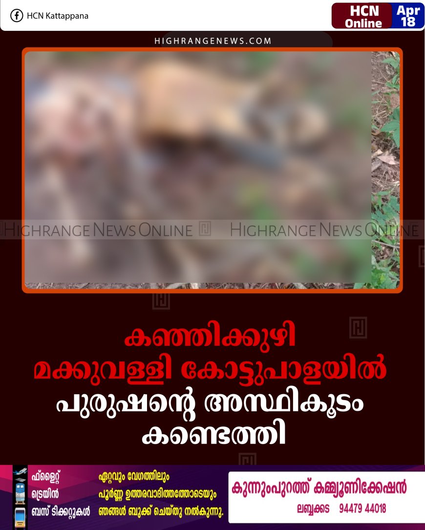 കഞ്ഞിക്കുഴി മക്കുവള്ളി കോട്ടുപാളയില്‍ പുരുഷന്റെ അസ്ഥികൂടം കണ്ടെത്തി