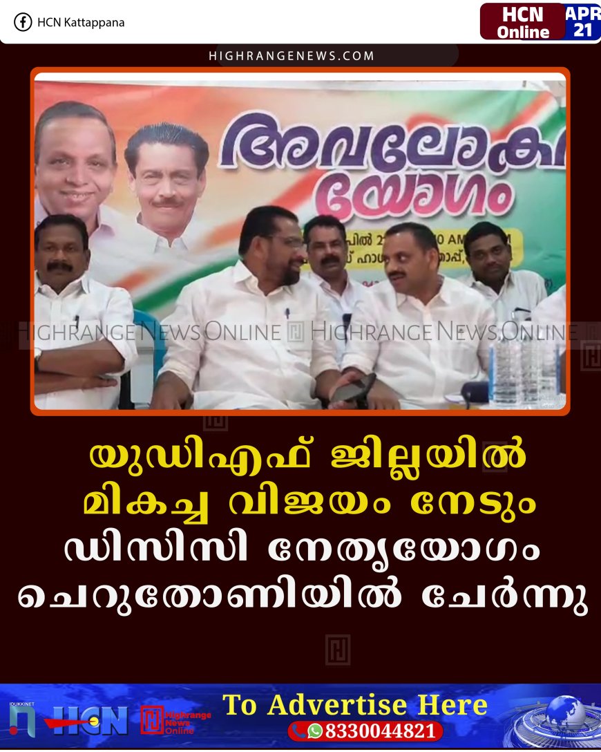 യുഡിഎഫ് ജില്ലയില്‍ മികച്ച വിജയം നേടും: ഡിസിസി നേതൃയോഗം ചെറുതോണിയില്‍ ചേര്‍ന്നു 
