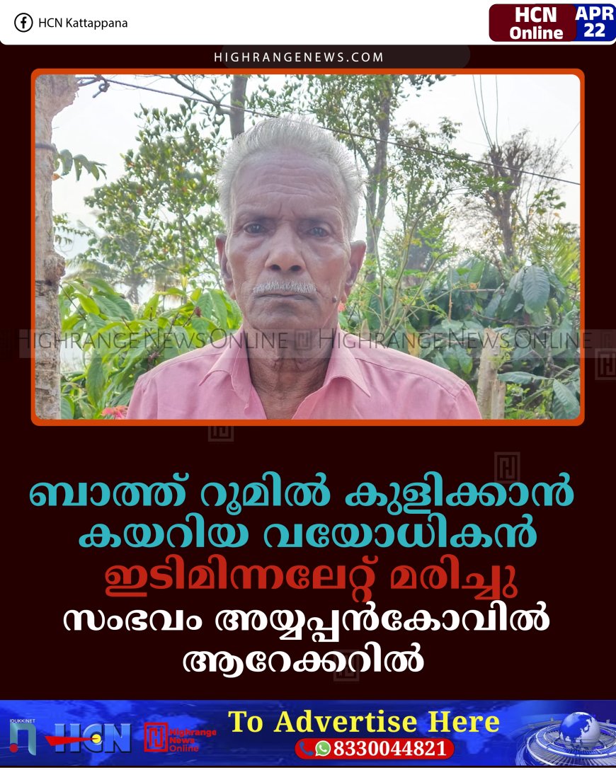 ബാത്ത് റൂമിൽ കുളിക്കാൻ കയറിയ വയോധികൻ ഇടിമിന്നലേറ്റ് മരിച്ചു: സംഭവം അയ്യപ്പൻകോവിൽ ആറേക്കറിൽ 