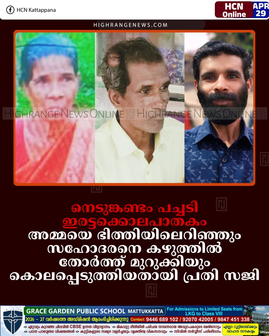 നെടുങ്കണ്ടം പച്ചടി ഇരട്ടക്കൊലപാതകം: അമ്മയെ ഭിത്തിയിലെറിഞ്ഞും സഹോദരനെ കഴുത്തില്‍ തോര്‍ത്ത് മുറുക്കിയും കൊലപ്പെടുത്തിയതായി പ്രതി സജി