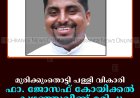 മുരിക്കുംതൊട്ടി പള്ളി വികാരി ഫാ. ജോസഫ് കോയിക്കല്‍ കുഴഞ്ഞുവീണ് മരിച്ചു