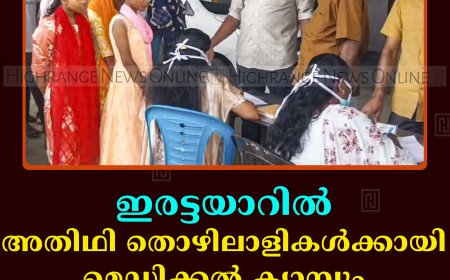 ഇരട്ടയാറില്‍ അതിഥി തൊഴിലാളികള്‍ക്കായി മെഡിക്കല്‍ ക്യാമ്പും ബോധവല്‍ക്കരണവും നടത്തി
