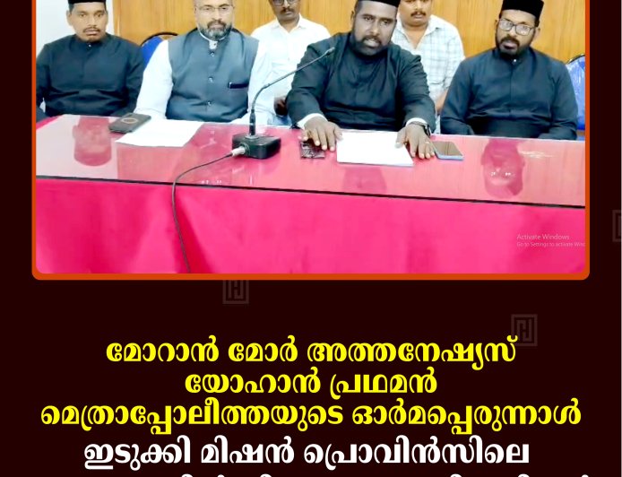 മോറാന്‍ മോര്‍ അത്തനേഷ്യസ് യോഹാന്‍ പ്രഥമന്‍ മെത്രാപ്പോലീത്തയുടെ ഓര്‍മപ്പെരുന്നാള്‍: ഇടുക്കി മിഷന്‍ പ്രൊവിന്‍സിലെ ഇടവകകളില്‍ വിപുലമായ പരിപാടികള്‍