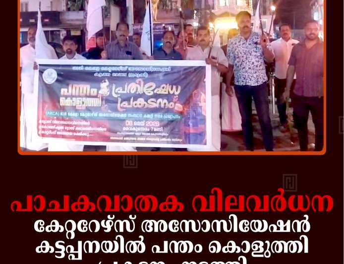 പാചകവാതക വിലവര്‍ധന: കേറ്ററേഴ്‌സ് അസോസിയേഷന്‍ കട്ടപ്പനയില്‍ പന്തം കൊളുത്തി പ്രകടനം നടത്തി