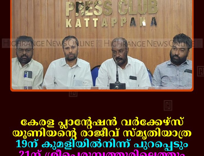 കേരള പ്ലാന്റേഷന്‍ വര്‍ക്കേഴ്സ് യൂണിയന്റെ രാജീവ് സ്മൃതിയാത്ര 19ന് കുമളിയില്‍നിന്ന് പുറപ്പെടും: 21ന് ശ്രീപെരുമ്പത്തൂരിലെത്തും