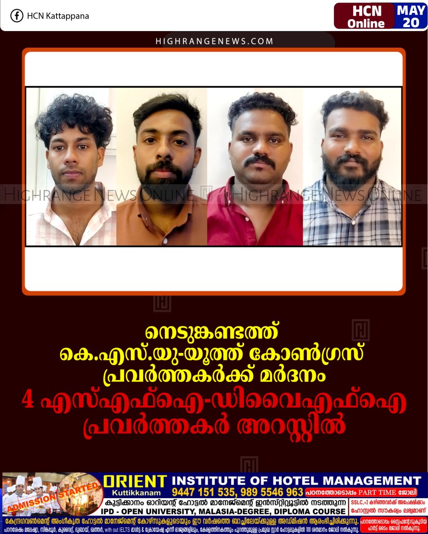നെടുങ്കണ്ടത്ത് കെ.എസ്.യു-യൂത്ത് കോണ്‍ഗ്രസ് പ്രവര്‍ത്തകര്‍ക്ക് മര്‍ദനം: 4 എസ്എഫ്‌ഐ-ഡിവൈഎഫ്‌ഐ പ്രവര്‍ത്തകര്‍ അറസ്റ്റില്‍