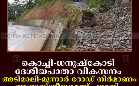 കൊച്ചി-ധനുഷ്‌കോടി ദേശീയപാതാ വികസനം: അടിമാലി-മൂന്നാര്‍ റോഡ് നിര്‍മാണം അശാസ്ത്രീയമെന്ന് പരാതി; നിരവധി കുടുംബങ്ങള്‍ മണ്ണിടിച്ചില്‍ ഭീതിയില്‍