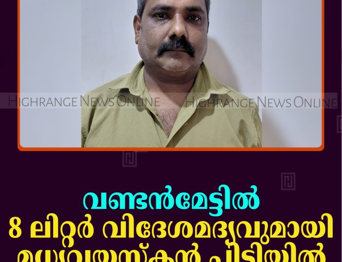 വണ്ടന്‍മേട്ടില്‍ 8 ലിറ്റര്‍ വിദേശമദ്യവുമായി മധ്യവയസ്‌കന്‍ പിടിയില്‍ 