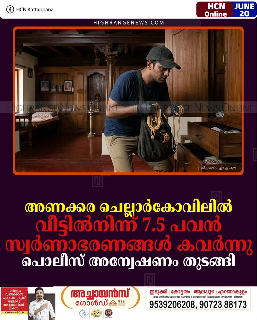 അണക്കര ചെല്ലാര്‍കോവിലില്‍ വീട്ടില്‍നിന്ന് 7.5 പവന്‍ സ്വര്‍ണാഭരണങ്ങള്‍ കവര്‍ന്നു: പൊലീസ് അന്വേഷണം തുടങ്ങി