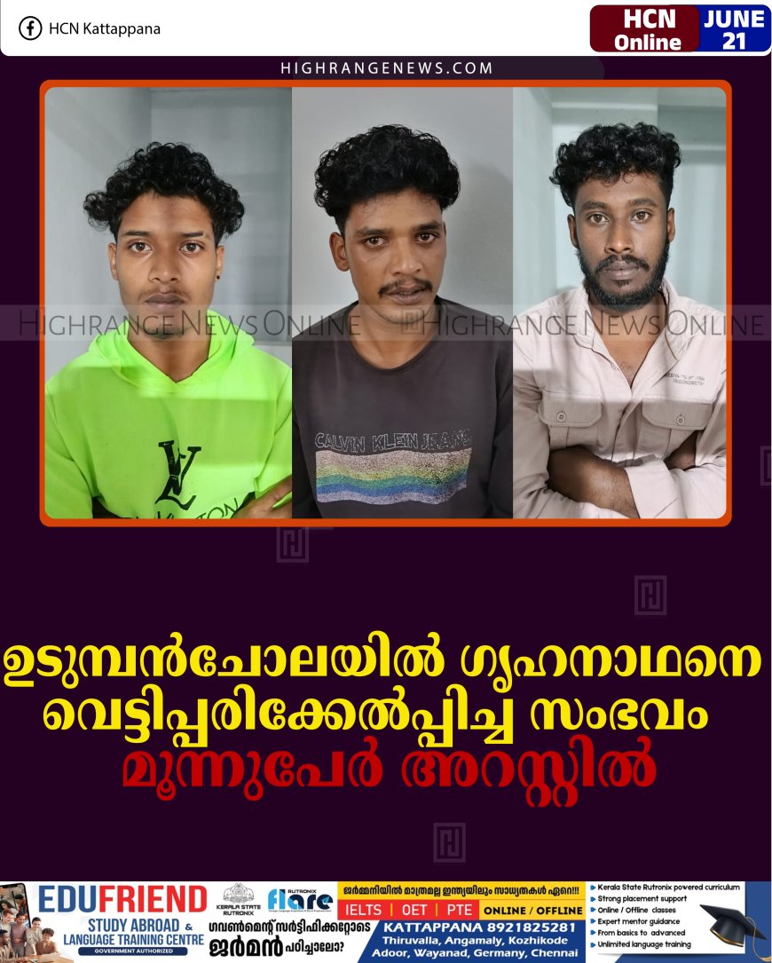 ഉടുമ്പന്‍ചോലയില്‍ ഗൃഹനാഥനെ വെട്ടിപ്പരിക്കേല്‍പ്പിച്ച സംഭവം: മൂന്നുപേര്‍ അറസ്റ്റില്‍