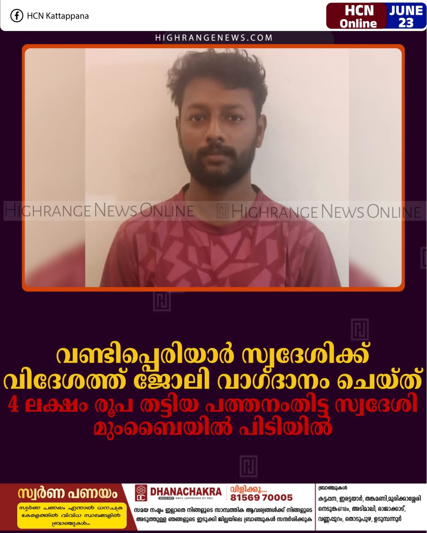 വണ്ടിപ്പെരിയാര്‍ സ്വദേശിക്ക് വിദേശത്ത് ജോലി വാഗ്ദാനം ചെയ്ത് 4 ലക്ഷം രൂപ തട്ടിയ പത്തനംതിട്ട സ്വദേശി മുംബൈയില്‍ പിടിയില്‍ 