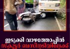 ഇടുക്കി വാഴത്തോപ്പില്‍ സ്‌കൂട്ടര്‍ ബസിനടിയിലേക്ക് മറിഞ്ഞ് യുവതിക്ക് പരിക്ക്