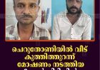 ചെറുതോണിയില്‍ വീട് കുത്തിത്തുറന്ന് മോഷണം നടത്തിയ 2 പേര്‍ പിടിയില്‍ 
