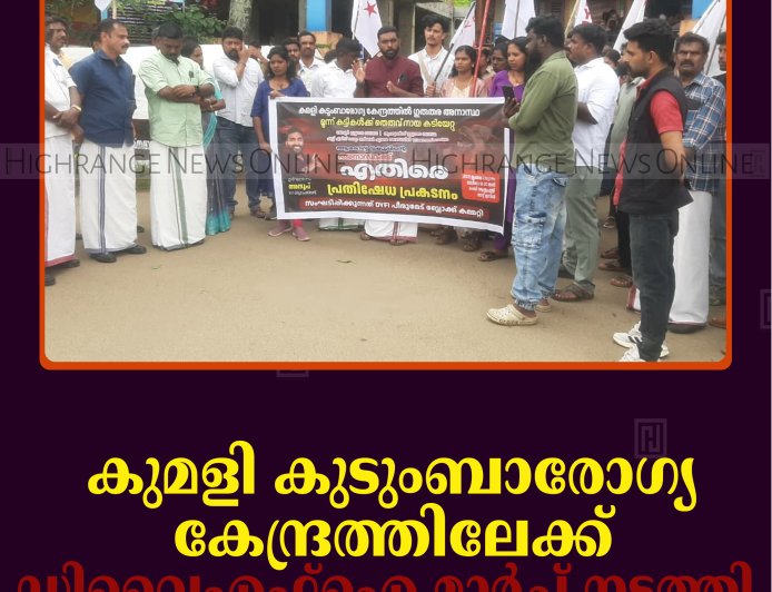 കുമളി കുടുംബാരോഗ്യ കേന്ദ്രത്തിലേക്ക് ഡിവൈഎഫ്‌ഐ മാര്‍ച്ച് നടത്തി 