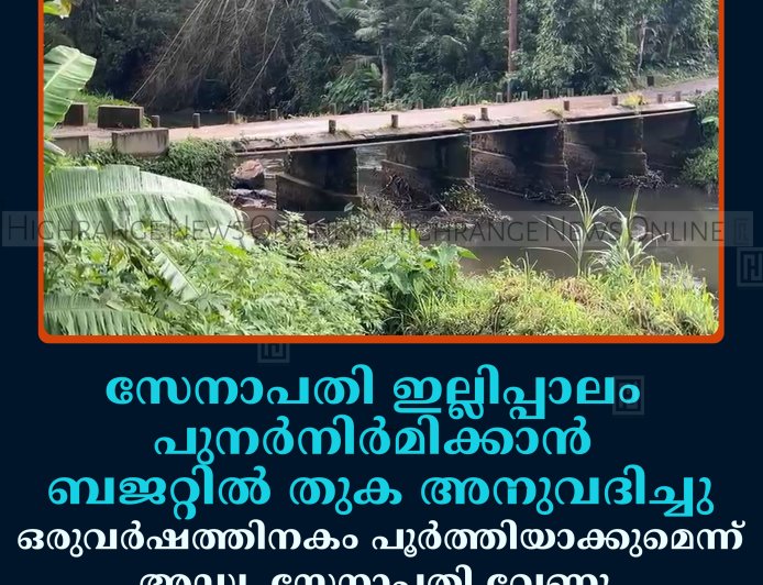 സേനാപതി ഇല്ലിപ്പാലം പുനര്‍നിര്‍മിക്കാന്‍ ബജറ്റില്‍ തുക അനുവദിച്ചു: ഒരുവര്‍ഷത്തിനകം പൂര്‍ത്തിയാക്കുമെന്ന് അഡ്വ. സേനാപതി വേണു 