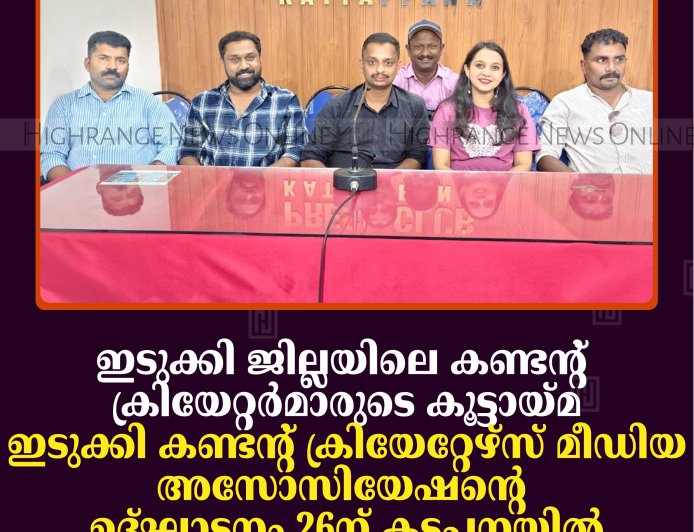 ഇടുക്കി ജില്ലയിലെ കണ്ടന്റ് ക്രിയേറ്റര്‍മാരുടെ കൂട്ടായ്മ: ഇടുക്കി കണ്ടന്റ് ക്രിയേറ്റേഴ്‌സ് മീഡിയ അസോസിയേഷന്റെ ഉദ്ഘാടനം 26ന് കട്ടപ്പനയില്‍