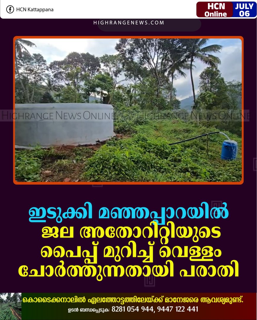 ഇടുക്കി മഞ്ഞപ്പാറയില്‍ ജല അതോറിറ്റിയുടെ പൈപ്പ് മുറിച്ച് വെള്ളം ചോര്‍ത്തുന്നതായി പരാതി 