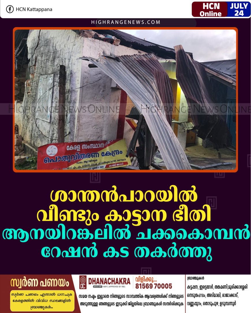ശാന്തന്‍പാറയില്‍ വീണ്ടും കാട്ടാന ഭീതി: ആനയിറങ്കലില്‍ ചക്കകൊമ്പന്‍ റേഷന്‍ കട തകര്‍ത്തു
