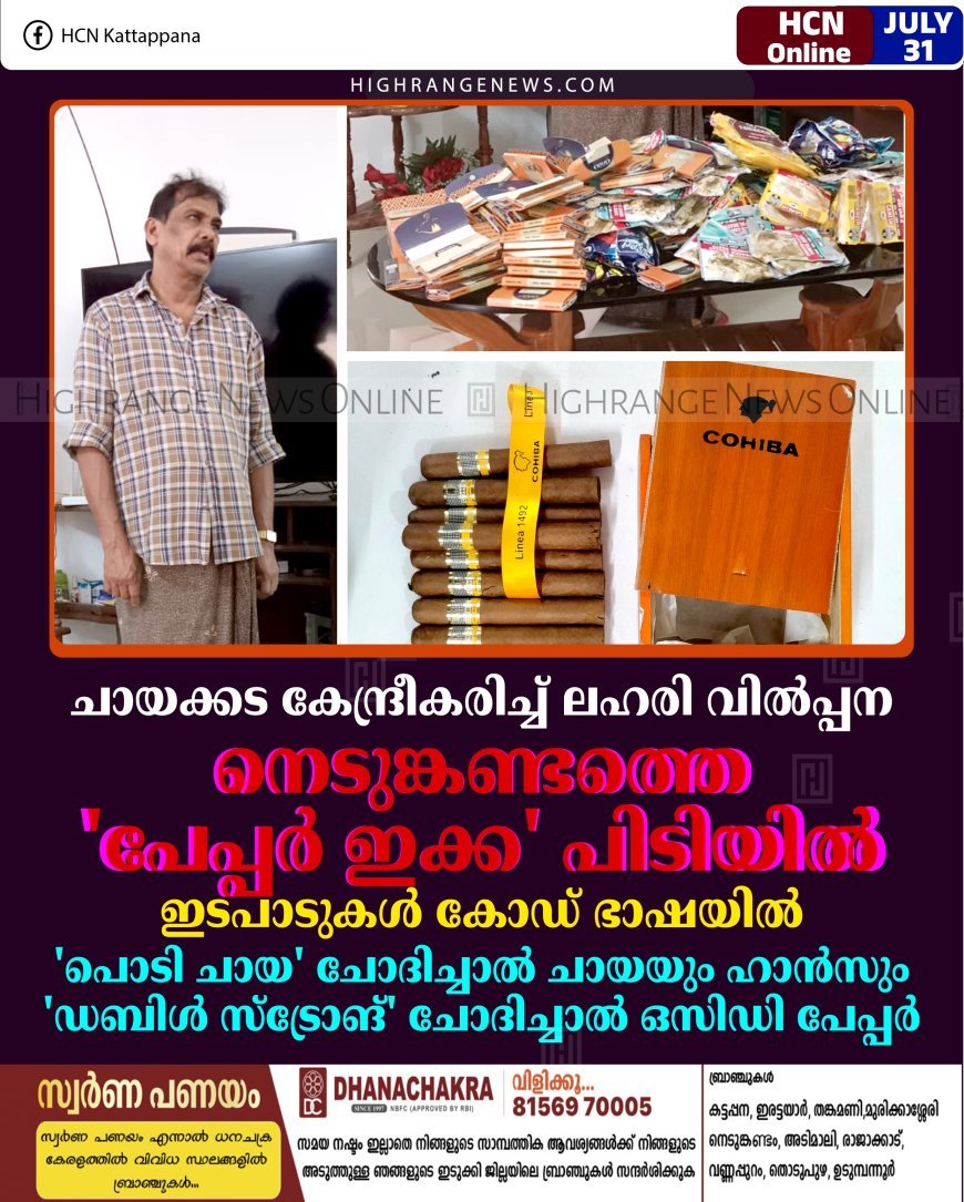 ചായക്കട കേന്ദ്രീകരിച്ച് ലഹരി വില്‍പ്പന: നെടുങ്കണ്ടത്തെ 'പേപ്പര്‍ ഇക്ക' പിടിയില്‍: ഇടപാടുകള്‍ കോഡ് ഭാഷയില്‍: 'പൊടി ചായ' ചോദിച്ചാല്‍ ചായയും ഹാന്‍സും: 'ഡബിള്‍ സ്‌ട്രോങ്' ചോദിച്ചാല്‍ ഒസിഡി പേപ്പര്‍