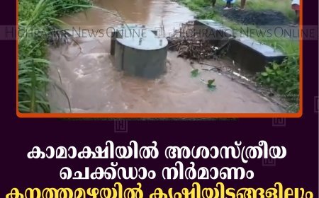 കാമാക്ഷിയില്‍ അശാസ്ത്രീയ ചെക്ക്ഡാം നിര്‍മാണം: കനത്തമഴയില്‍ കൃഷിയിടങ്ങളിലും വീടുകളിലും വെള്ളം കയറി