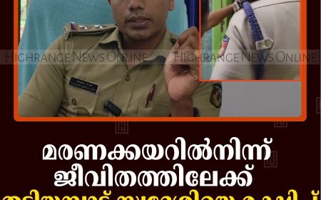 മരണക്കയറില്‍നിന്ന് ജീവിതത്തിലേക്ക്: തടിയമ്പാട് സ്വദേശിയെ രക്ഷിച്ച് ഇടുക്കി പൊലീസ് 