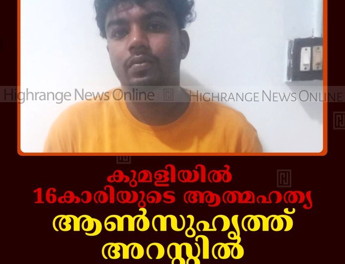 കുമളിയില്‍ 16കാരിയുടെ ആത്മഹത്യ: ആണ്‍സുഹൃത്ത് അറസ്റ്റില്‍: പെണ്‍കുട്ടി പീഡനത്തിനിരയായതായി പോസ്റ്റ്‌മോര്‍ട്ടം റിപ്പോര്‍ട്ട്