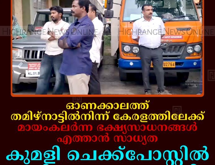 ഓണക്കാലത്ത് തമിഴ്‌നാട്ടില്‍നിന്ന് കേരളത്തിലേക്ക് മായംകലര്‍ന്ന ഭക്ഷ്യസാധനങ്ങള്‍ എത്താന്‍ സാധ്യത: കുമളി ചെക്ക്‌പോസ്റ്റില്‍ പരിശോധന തുടങ്ങി