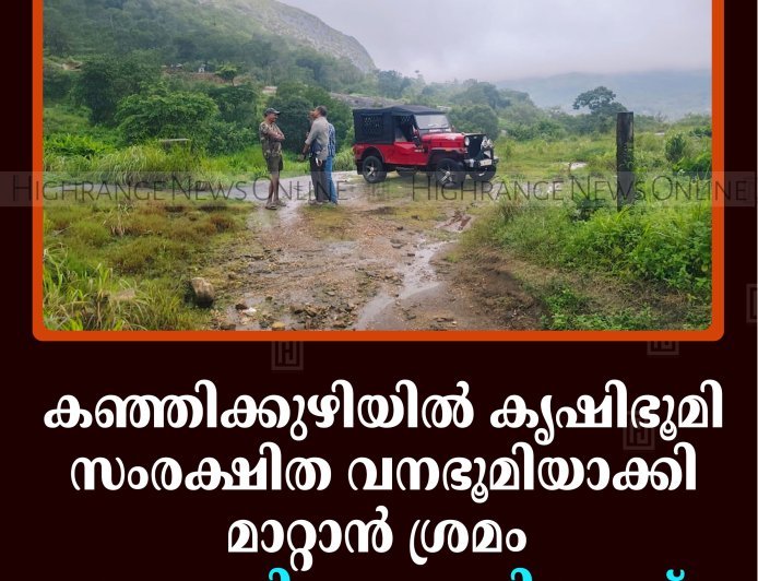 കഞ്ഞിക്കുഴിയില്‍ കൃഷിഭൂമി സംരക്ഷിത വനഭൂമിയാക്കി മാറ്റാന്‍ ശ്രമം: സമരത്തിനൊരുങ്ങി സാഫ് 