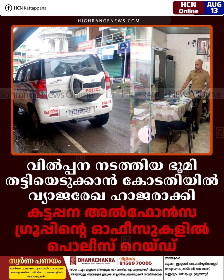 വില്‍പ്പന നടത്തിയ ഭൂമി തട്ടിയെടുക്കാന്‍ വ്യാജരേഖ കോടതിയില്‍ ഹാജരാക്കി: കട്ടപ്പന അല്‍ഫോന്‍സ ഗ്രൂപ്പിന്റെ ഓഫീസുകളില്‍ പൊലീസ് റെയ്ഡ്
