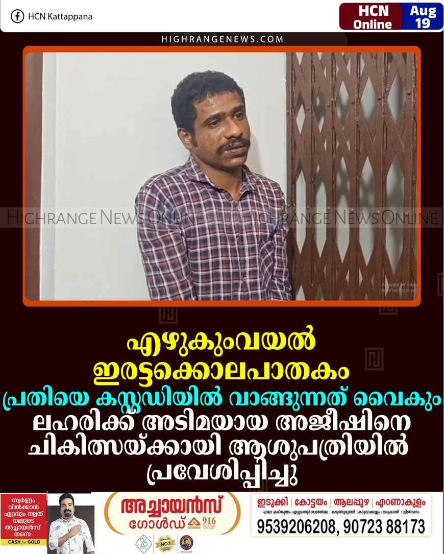 എഴുകുംവയല്‍ ഇരട്ടക്കൊലപാതകം: പ്രതിയെ കസ്റ്റഡിയില്‍ വാങ്ങുന്നത് വൈകും: ലഹരിക്ക് അടിമയായ അജീഷിനെ ചികിത്സയ്ക്കായി ആശുപത്രിയില്‍ പ്രവേശിപ്പിച്ചു