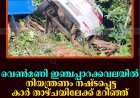 വെണ്‍മണി ഇഞ്ചപ്പാറക്കവലയില്‍ നിയന്ത്രണം നഷ്ടപ്പെട്ട കാര്‍ താഴ്ചയിലേക്ക് മറിഞ്ഞ് അപകടം