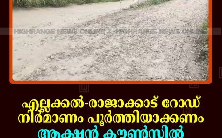 എല്ലക്കല്‍-രാജാക്കാട് റോഡ് നിര്‍മാണം പൂര്‍ത്തിയാക്കണം: ആക്ഷന്‍ കൗണ്‍സില്‍ രൂപീകരിക്കാനൊരുങ്ങി നാട്ടുകാര്‍ 