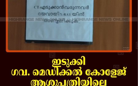 ഇടുക്കി ഗവ. മെഡിക്കല്‍ കോളേജ് ആശുപത്രിയിലെ സി ടി സ്‌കാനിങ് മെഷീന്‍ പ്രവര്‍ത്തനരഹിതം 