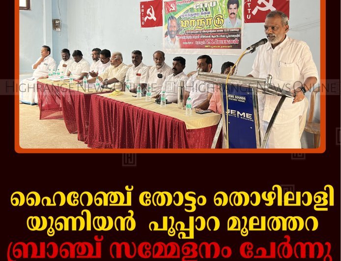ഹൈറേഞ്ച് തോട്ടം തൊഴിലാളി യൂണിയന്‍ പൂപ്പാറ മൂലത്തറ ബ്രാഞ്ച് സമ്മേളനം ചേര്‍ന്നു  