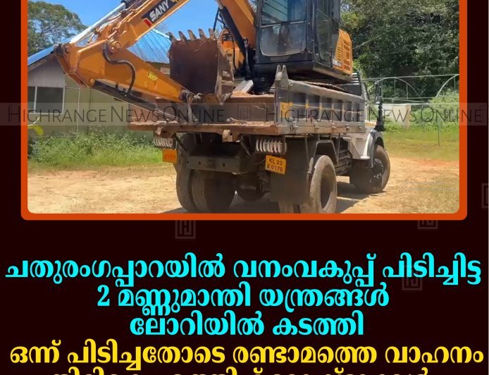 ചതുരംഗപ്പാറയില്‍ വനംവകുപ്പ് പിടിച്ചിട്ട 2 മണ്ണുമാന്തി യന്ത്രങ്ങള്‍ ലോറിയില്‍ കടത്തി: ഒന്ന് പിടിച്ചതോടെ രണ്ടാമത്തെ വാഹനം തിരികെ എത്തിച്ച് മോഷ്ടാക്കള്‍  