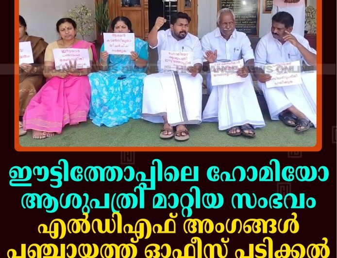 ഈട്ടിത്തോപ്പിലെ ഹോമിയോ ആശുപത്രി മാറ്റിയ സംഭവം: എല്‍ഡിഎഫ് അംഗങ്ങള്‍ പഞ്ചായത്ത് ഓഫീസ് പടിക്കല്‍ കുത്തിയിരിപ്പ് സമരം നടത്തി 