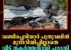 വണ്ടിപ്പെരിയാര്‍ പുതുവലില്‍ മുന്നറിയിപ്പില്ലാതെ വീട് തകര്‍ത്തതായി പരാതി 