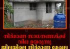 നിര്‍മാണ സാധനങ്ങള്‍ക്ക് വില ഉയരുന്നു: ജില്ലയിലെ നിര്‍മാണ മേഖല പ്രതിസന്ധിയില്‍ 