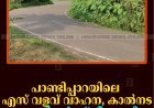 പാണ്ടിപ്പാറയിലെ എസ് വളവ് വാഹന, കാല്‍നട യാത്രികര്‍ക്ക് ഭീഷണി 