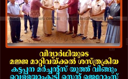 വിദ്യാര്‍ഥിയുടെ മജ്ജ മാറ്റിവയ്ക്കല്‍ ശസ്ത്രക്രിയ: കട്ടപ്പന മര്‍ച്ചന്റ്‌സ് യൂത്ത് വിങ്ങും വെള്ളയാംകുടി സെന്റ് ജെറോംസ് സ്‌കൂളുംചേര്‍ന്ന് സമാഹരിച്ച 85,000 രൂപ കൈമാറി